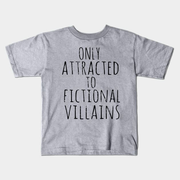 only attracted to fictional villains Kids T-Shirt by FandomizedRose